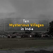 10 Mysterious Villages in India